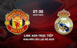 Trực tiếp MU vs Real Madrid link xem giao hữu hè 2023 ở đâu ?