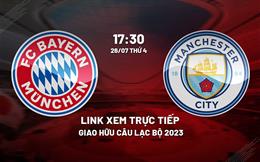 Trực tiếp Bayern Munich vs Man City link xem giao hữu hè 26/7/2023