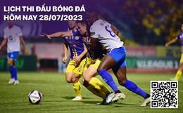 Lịch thi đấu bóng đá hôm nay 28/7: Cuộc đối đầu Hà Nội - Nam Định