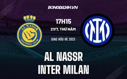 Nhận định bóng đá Al Nassr vs Inter Milan 17h15 ngày 27/7 (Giao hữu hè 2023)