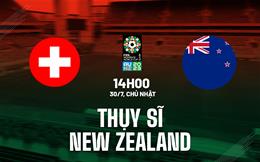 Trực tiếp World Cup Nữ Thụy Sĩ vs New Zealand link xem 30/7/2023