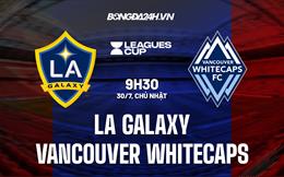 Nhận định LA Galaxy vs Vancouver Whitecaps 8h00 ngày 31/7 (CONCACAF Leagues Cup 2023)