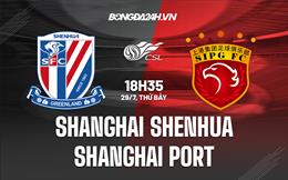 Nhận định Shanghai Shenhua vs Shanghai Port 18h35 ngày 29/7 (VĐQG Trung Quốc 2023)