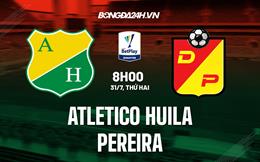 Nhận định Atletico Huila vs Pereira 8h00 ngày 31/7 (VĐQG Colombia 2023)