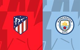 Nhận định Atletico Madrid vs Man City (18h00 ngày 30/7): Citizens nối dài mạch thắng