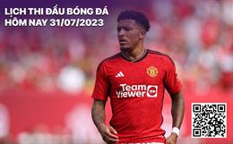 Lịch thi đấu bóng đá hôm nay 31/7/2023: MU tiếp đón Dortmund