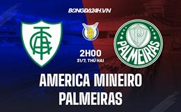 Nhận định America Mineiro vs Palmeiras 2h00 ngày 31/7 (VĐQG Brazil 2023)