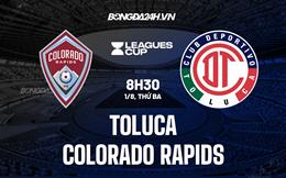 Nhận định Toluca vs Colorado Rapids 8h30 ngày 1/8 (CONCACAF Leagues Cup 2023)