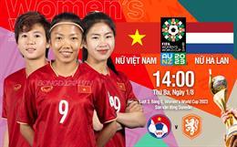 Nhận định nữ Việt Nam vs Hà Lan (14h00 ngày 1/8): Giữ vững ý chí thi đấu