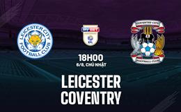 Nhận định bóng đá Leicester vs Coventry 18h00 ngày 16/8 (Hạng nhất Anh 2023/24)