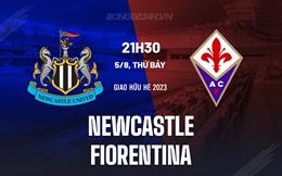 Nhận định Newcastle vs Fiorentina 21h30 ngày 5/8 (Giao hữu hè 2023)