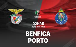 Nhận định bóng đá Benfica vs Porto 2h45 ngày 10/8 (Siêu cúp BĐN 2023)