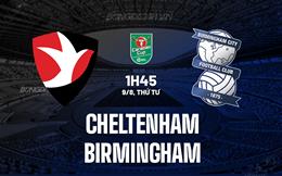 Nhận định Cheltenham vs Birmingham 1h45 ngày 9/8 (Cúp Liên đoàn Anh 2023/24)