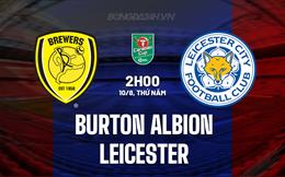 Nhận định Burton Albion vs Leicester 2h00 ngày 10/8 (Cúp Liên đoàn Anh 2023/24)