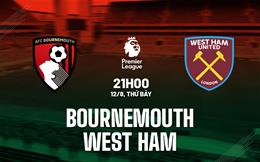 Nhận định Bournemouth vs West Ham (21h00 ngày 12/8): Ngang tài ngang sức