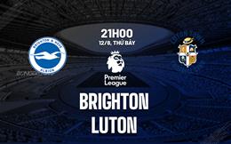 Nhận định Brighton vs Luton (21h00 ngày 12/8): Dằn mặt tân binh