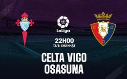 Nhận định Celta Vigo vs Osasuna 22h00 ngày 13/8 (La Liga 2023/24)