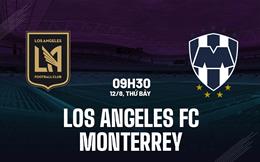 Nhận định Los Angeles FC vs Monterrey 9h30 ngày 12/8 (Leagues Cup 2023)
