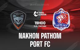 Nhận định Nakhon Pathom vs Port FC 19h00 ngày 11/8 (VĐQG Thái Lan 2023/24)