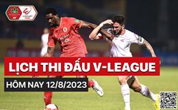 Lịch thi đấu V-League 2023 hôm nay 12/8: Căng như dây đàn!