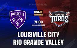 Nhận định Louisville City vs Rio Grande 07h00 ngày 13/8 (Hạng nhất Mỹ 2023)