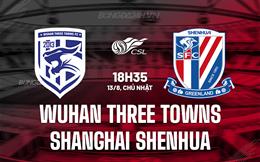 Nhận định Wuhan Three Towns vs Shanghai Shenhua 18h35 ngày 13/8 (VĐQG Trung Quốc 2023)