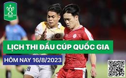 Lịch thi đấu vòng Bán kết Cúp quốc gia 2023 hôm nay 16/8