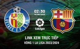 Link xem trực tiếp Getafe vs Barca 2h30 ngày 14/8 (La Liga 2023/24)