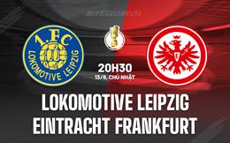 Nhận định Lokomotive Leipzig vs Eintracht Frankfurt 20h30 ngày 13/8 (Cúp QG Đức 2023/24)