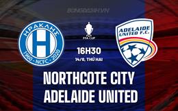 Nhận định Northcote City vs Adelaide United 16h30 ngày 14/08 (Cúp QG Australia 2023)