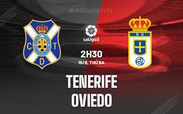 Nhận định Tenerife vs Oviedo 2h30 ngày 15/8 (Hạng 2 Tây Ban Nha 2023/24)