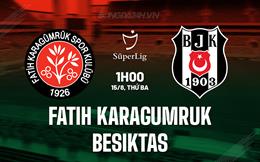 Nhận định Karagumruk vs Besiktas 01h00 ngày 15/8 (VĐQG Thổ Nhĩ Kỳ 2023/24)