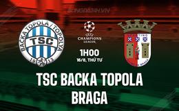 Nhận định TSC Backa Topola vs Braga 1h00 ngày 16/8 (Champions League 2023/24)