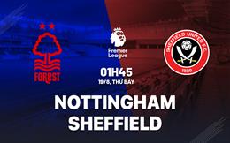 Nhận định Nottingham Forest vs Sheffield United (01h45 ngày 19/8): Điểm tựa City Ground