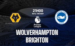 Nhận định Wolves vs Brighton (21h00 ngày 19/8): Thêm 3 điểm cho đội khách