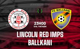 Nhận định Lincoln Red Imps vs Ballkani 23h00 ngày 17/8 (Conference League 2023/24)