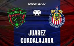 Nhận định - dự đoán Juarez vs Guadalajara 10h10 ngày 19/8 (VĐQG Mexico 2023/24)