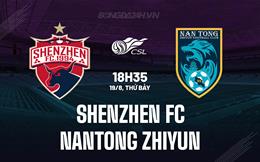 Nhận định bóng đá Shenzhen FC vs Nantong Zhiyun 18h35 ngày 19/8 (VĐQG Trung Quốc 2023)