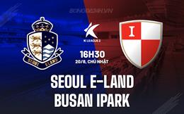 Nhận định Seoul E-Land vs Busan IPark 16h30 ngày 20/8 (Hạng 2 Hàn Quốc 2023)