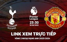 Trực tiếp Tottenham vs MU link xem kqbd Ngoại Hạng Anh 19/8/2023 ở đâu ?