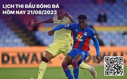 Lịch thi đấu bóng đá hôm nay 21/8: Crystal Palace tiếp đón Arsenal