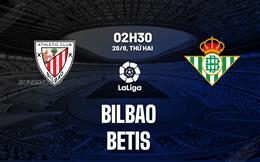 Nhận định bóng đá Bilbao vs Betis 2h30 ngày 28/8 (La Liga 2023/24)