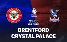 Nhận định Brentford vs Crystal Palace (21h00 ngày 26/8): Không dễ cho chủ nhà