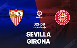 Nhận định bóng đá Sevilla vs Girona 2h30 ngày 27/8 (La Liga 2023/24)