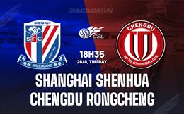 Nhận định Shanghai Shenhua vs Chengdu Rongcheng 18h35 ngày 26/8 (VĐQG Trung Quốc 2023)