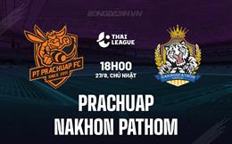 Nhận định Prachuap vs Nakhon Pathom 18h00 ngày 27/8 (VĐQG Thái Lan 2023/24)