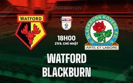 Nhận định - dự đoán Watford vs Blackburn 18h00 ngày 27/8 (Hạng Nhất Anh 2023/24)