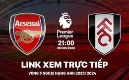 Trực tiếp Arsenal vs Fulham link xem kqbd Ngoại Hạng Anh 26/8/23 hôm nay