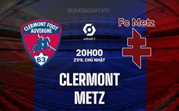 Nhận định - dự đoán Clermont vs Metz 20h00 ngày 27/8 (VĐQG Pháp 2023/24)