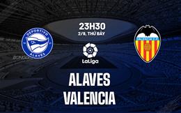 Nhận định bóng đá Alaves vs Valencia 23h30 ngày 2/9 (La Liga 2023/24)